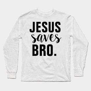 Jesus Saves Bro - Christian Long Sleeve T-Shirt